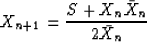 \begin{displaymath}
X_{n+1} =\frac{S+X_n \bar X_n}{2\bar X_n}\end{displaymath}