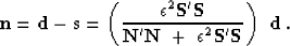 \begin{displaymath}
 \bold n = \bold d - \bold s =
 \left(
 \epsilon^2 \bold S' ...
 ...\bold N \ + \ \epsilon^2 \bold S'\bold S 
 \right) \ \bold d\;.\end{displaymath}