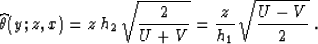 \begin{displaymath}
\widehat{\theta}(y;z,x) = {z \,h_2}\,\sqrt{2 \over {U+V}} = 
{z \over h_1}\,\sqrt{{U-V} \over 2}\;.\end{displaymath}