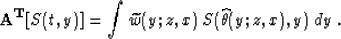 \begin{displaymath}
{\bf A^{T}}[S(t,y)]=
\int \widetilde{w}(y;z,x)\,S(\widehat{\theta}(y;z,x),y)\;dy\;.\end{displaymath}