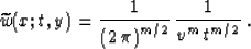 \begin{displaymath}
\widetilde{w}(x;t,y) = {1\over{\left(2\,\pi\right)^{m/2}}} \,
{1 \over {v^m\,t^{m/2}}}\;.\end{displaymath}