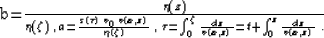 \begin{eqnarraystar}
b={{\eta(z)}\over{\eta(\zeta)}}\,,\;
a={{s(\tau)\,v_0\,v(x,...
 ...t_0^\zeta{{dz}\over{v(x,z)}}=t+ \int_0^z{{dz}\over{v(x,z)}}\;.\end{eqnarraystar}