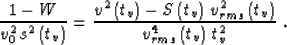 \begin{displaymath}
{{1-W}\over {v_0^2\,s^2\left(t_v\right)}}=
{{v^2\left(t_v\ri...
 ...2\left(t_v\right)} \over
{v_{rms}^4\left(t_v\right)\,t_v^2}}\;.\end{displaymath}