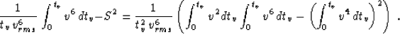 \begin{displaymath}
{1 \over {t_v \,v_{rms}^6}}\,
\int_0^{t_v} v^6 \,dt_v-S^2=
{...
 ...v^6 \,dt_v}-
\left({\int_0^{t_v} v^4 \,dt_v}\right)^2\right)\;.\end{displaymath}