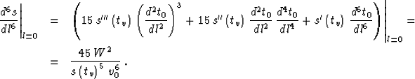 \begin{eqnarray}
\left.{d^6s}\over {dl^6}\right\vert _{l=0} & = &
\left.\left(15...
 ...number \\ & = & {{45\,W^2} \over {s\left(t_v\right)^5\, v_0^6}}\;.\end{eqnarray}