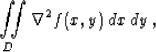 \begin{displaymath}
\iint\limits_{D} \nabla^2 f(x,y)\,dx\,dy\;,\end{displaymath}
