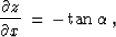\begin{displaymath}
{{\partial z} \over {\partial x}} \,=\,
- \tan{\alpha}\;,\end{displaymath}