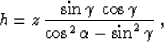 \begin{displaymath}
h = z\,
{{\sin{\gamma}\,\cos{\gamma}} \over
{\cos^2{\alpha}-\sin^2{\gamma}}}\;,\end{displaymath}