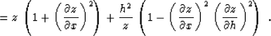 \begin{displaymath}
= z\,\left(1 + \left({{\partial z} \over {\partial x}}\right...
...^2\,
\left({{\partial z} \over {\partial h}}\right)^2\right)\;.\end{displaymath}