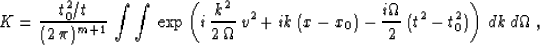 \begin{displaymath}
K = {{t_0^2/t} \over {(2\,\pi)^{m+1}}}\,
\int\int\,\exp\left...
...) -
{{i\Omega} \over 2}\,(t^2 - t_0^2)
\right)\,dk\,d\Omega\;,\end{displaymath}