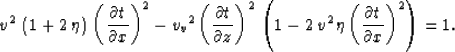 \begin{eqnarray}
{v^2}\,\left( 1 + 2\,\eta \right) \,{\left(\frac{\partial t}{\p...
 ...\,\eta \,{\left(\frac{\partial t}{\partial x}\right)^2} \right)=1.\end{eqnarray}