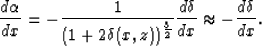 \begin{displaymath}
\frac{d \alpha}{dx}= -\frac{1}{(1+2\delta(x,z))^{\frac{3}{2}}}\frac{d \delta}{dx} \approx 
 -\frac{d \delta}{dx}. \end{displaymath}