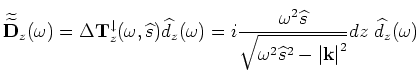 $\displaystyle \widetilde {\widetilde {\bf U}}_z(\omega) = \Delta {\bf T}_z^{\do...
... \widehat s^2 - \left \vert {\bf k} \right \vert ^2}} dz~ \widehat u_z(\omega).$
