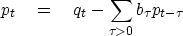 \begin{displaymath}
p_t \quad =\quad q_t - \sum_{\tau\gt} b_\tau p_{t-\tau}\end{displaymath}