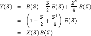 \begin{eqnarray}
Y(Z) &= & B(Z) - {Z \over 2}\, B(Z) + {Z^3 \over 4}\, B(Z) \non...
 ...r 2} + {Z^3 \over 4} \right)\, B(Z) \nonumber \\  &= & X(Z)\, B(Z)\end{eqnarray}