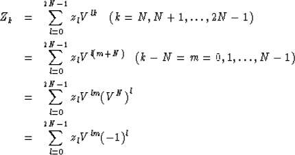 \begin{eqnarray}
Z_k &= & \sum^{2N- 1}_{l = 0} z_l V^{lk} \quad (k = N, N + 1, \...
 ...(V^N)}^l \\  &= & \sum^{2N- 1}_{l = 0} z_l V^{lm} (-1)^l \nonumber\end{eqnarray}