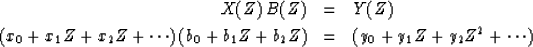 \begin{eqnarray}
X(Z)\, B(Z) &= & Y(Z)
\\ (x_0 + x_1 Z + x_2 Z + \cdots )\, (b_0 + b_1 Z + b_2 Z) &= & (y_0 + y_1 Z
 + y_2 Z^2 + \cdots )\end{eqnarray}