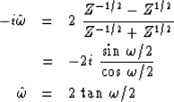 \begin{eqnarray}
-i\hat \omega
&= & 2\ {Z^{-1/2} - Z^{1/2} \over
 Z^{-1/2} + Z^{...
 ..., \omega /2} \nonumber \\  \hat \omega
&= & 2 \, \tan \, \omega /2\end{eqnarray}