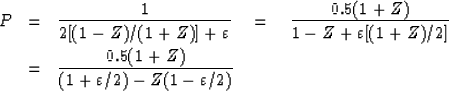 \begin{eqnarray}
P 
&= & {1 \over 2 [(1 - Z)/(1 + Z)] + \varepsilon}
 \eq {0.5(1...
 ...& {0.5(1 + Z) \over (1 + \varepsilon /2)
 - Z(1 - \varepsilon /2)}\end{eqnarray}