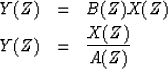 \begin{eqnarray}
Y(Z) &= & B(Z) X(Z)
\\ Y(Z) &= & {X(Z)} \over {A(Z)}\end{eqnarray}