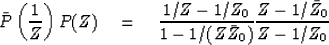 \begin{displaymath}
\bar {P} \left( 1 \over Z\right) P(Z)
\eq {1/Z - 1/Z_0 \over 1 - 1/(Z \bar{Z}_0)}
 {Z - 1/ \bar{Z}_0 \over Z - 1/Z_0}\end{displaymath}