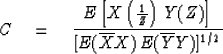 \begin{displaymath}
C \eq {E\left[ X \left( {1 \over Z}\right) \, Y(Z) \right] \over
[E(\overline {X} X)\, E(\overline {Y} Y)]^{1/2} }\end{displaymath}