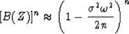 \begin{displaymath}[B(Z)]
^n \approx \left( 1 - {\sigma^2 \omega^2 \over 2n} \right)^n\end{displaymath}