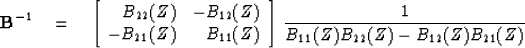 \begin{displaymath}
{\bf B}^{-1} \eq 
\left[ \begin{array}
{rr}
B_{22} (Z) & -B_...
 ...\right] \,
{1 \over B_{11}(Z) B_{22}(Z) - B_{12}(Z) B_{21}(Z)} \end{displaymath}