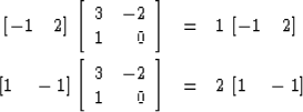 \begin{eqnarray}
\left[-1 \quad 2\right] \,
\left[ \begin{array}
{rr}
 3 & -2 \\...
 ... -2 \\  1 & 0 \end{array} \right] &= & 2\, \left[1 \quad -1\right]\end{eqnarray}