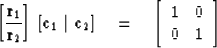 \begin{displaymath}
\left[ {{\bf r}_1 \over {\bf r}_2} \right] \, [{\bf c}_1 \mi...
 ...q 
\left[ \begin{array}
{cc}
1 & 0 \\ 0 & 1 \end{array} \right]\end{displaymath}