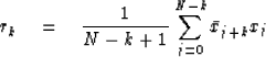 \begin{displaymath}
r_k \eq {1 \over N - k + 1} 
\sum^{N-k}_{j = 0} \bar{x}_{j+k} x_j\end{displaymath}