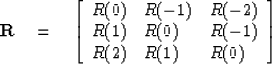 \begin{displaymath}
{\bf R}
\eq \left[
\begin{array}
{lll}
 R(0) & R(-1) & R(-2)...
 ... R(1) & R(0) & R(-1) \\  R(2) & R(1) & R(0) \end{array} \right]\end{displaymath}