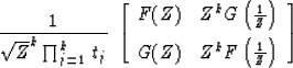 \begin{displaymath}
{1 \over \sqrt{Z}^k \prod^k_{j=1}\,t_j}
\; \left[
 \begin{ar...
 ...t]
 G(Z) & Z^k F \left( {1 \over Z} \right) \end{array} \right]\end{displaymath}