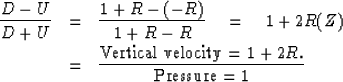\begin{eqnarray}
{D - U \over D + U}
& = & {1 + R - (-R) \over 1 + R - R} \eq 1 ...
 ...{Vertical velocity} = 1 + 2R. \over \mbox{Pressure} = 1} \nonumber\end{eqnarray}