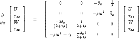 \begin{displaymath}
\frac{\partial}{\partial z}\, \left[ \begin{array}
{l} U \\ ...
 ...array}
{l} U\\  \tau_{zz} \\  W \\  \tau_{zx}\end{array}\right]\end{displaymath}
