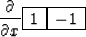 \begin{displaymath}
{\partial \over \partial x } \eq
\begin{array}
{\vert c\vert c\vert} \hline
1 & -1
\\ \hline
\end{array}\end{displaymath}