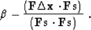 \begin{displaymath}
\beta \eq - \frac{ (\bold F \Delta \bold x \cdot \bold F \bold s )}
{(\bold F \bold s \cdot \bold F \bold s )}\;.\end{displaymath}
