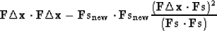 \begin{displaymath}
\bold F \Delta \bold x \cdot \bold F \Delta \bold x -
\bol...
...bold F \bold s )^2}
{(\bold F \bold s \cdot \bold F \bold s )}\end{displaymath}