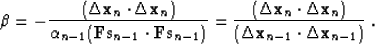 \begin{displaymath}
\beta =
- \frac{( \Delta \bold x_n \cdot \Delta \bold x_n...
...d x_n)}
{(\Delta \bold x_{n-1} \cdot \Delta \bold x_{n-1})}\;.\end{displaymath}