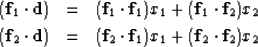 \begin{eqnarray}
({\bf f}_1 \cdot {\bf d}) &= & ({\bf f}_1 \cdot {\bf f}_1) x_1 ...
... ({\bf f}_2 \cdot {\bf f}_1) x_1 + ({\bf f}_2 \cdot {\bf f}_2) x_2\end{eqnarray}
