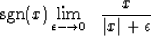 \begin{displaymath}
{\rm sgn}(x) \eq \lim_{\epsilon \longrightarrow 0} \ \
{ x \over \vert x\vert + \epsilon }\end{displaymath}