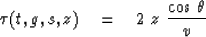 \begin{displaymath}
\tau (t,g,s,z) \eq 2 \ z \ {\cos \, \theta \over v }\end{displaymath}