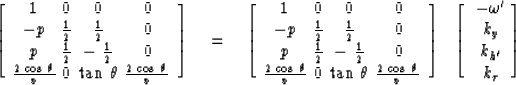 \begin{displaymath}
\left[ 
\matrix {
\matrix { 1 \cr { - p } \cr p \cr { {2 \, ...
 ... { { - \omega' } \cr k_y \cr k_{{h}' } \cr k_{\tau} }
}
\right]\end{displaymath}