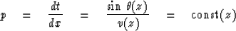 \begin{displaymath}
p \eq {dt \over dx } \eq {\sin \, \theta (z) \over v (z)}
 \eq \hbox{const} (z)\end{displaymath}