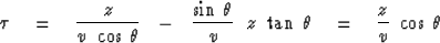 \begin{displaymath}
\tau \eq {z \over v \ \cos \, \theta } \ \ -\ \ 
{\sin \, \t...
 ...\over v }\ \ z \ \tan \, \theta
 \eq {z \over v }\ \cos\,\theta\end{displaymath}