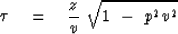 \begin{displaymath}
\tau \eq {z \over v }\ \sqrt{ 1 \ -\ p^2 v^2 }\end{displaymath}