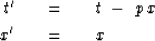 \begin{eqnarray}
t' \ \ \ &=&\ \ \ t\ -\ p\,x
\\ x' \ \ \ &=&\ \ \ x\end{eqnarray}