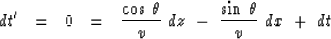 \begin{displaymath}
dt' \ \ =\ \ 0 \ \ =\ \ 
{\cos\, \theta \over v }\ dz \ -\ {\sin\,\theta \over v }\ dx \ +\ dt\end{displaymath}