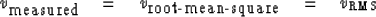 \begin{displaymath}
v_{\hbox{measured}} \eq v_{\hbox{root-mean-square}} \eq v_{\rm RMS}\end{displaymath}