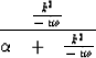 \begin{displaymath}
{{k^2 \over -\,i \omega } \over \alpha \ \ +\ \ {k^2 \over -\,i \omega } }\end{displaymath}
